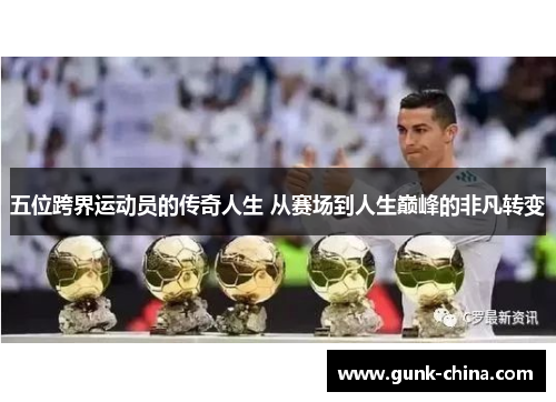 五位跨界运动员的传奇人生 从赛场到人生巅峰的非凡转变