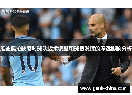 瓜迪奥拉缺席对球队战术调整和球员发挥的深远影响分析