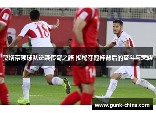 莫塔带领球队逆袭传奇之路 揭秘夺冠杯背后的奋斗与荣耀 莫塔带领球队逆袭传奇之路 揭秘夺冠杯背后的奋斗与荣耀