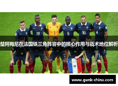 楚阿梅尼在法国铁三角阵容中的核心作用与战术地位解析